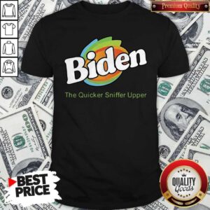 Biden The Quicker Sniffer Upper Shirt