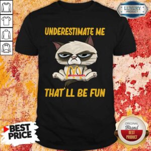 Grumpy Cat Hug Mcdonald’s Underestimate Me That’ll Be Fun Shirt