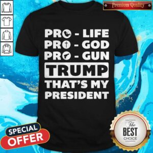Nice Pro Life Pro God Pro Gun Trump That’s My President Shirt