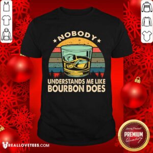 Nobody Understands Me Like Bourbon Does Vintage Shirt
