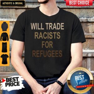 Awesome Will Trade Racists For Refugees Shirt