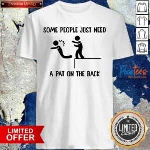 Funny Some People Just Need A Pat On The Back Shirt