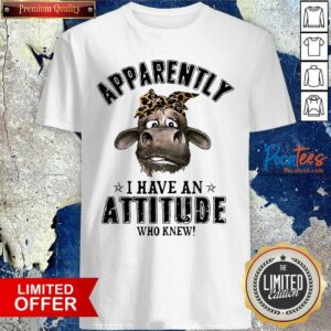 Top Cow Apparently I Have An Attitude Who Knew Shirt