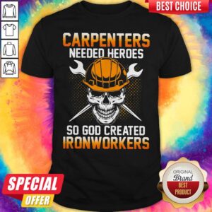 Carpenters Needed Heroes So God Created Ironworkers Skull Shirt