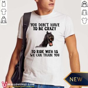 Happy Horse You Dont Have To Be Crazy To Ride With Us We Can Train You Shirt