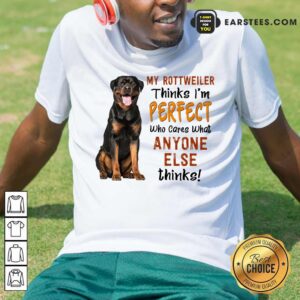 Top My Rottweiler Thinks I'm Perfect Shirt