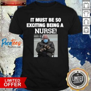 Pretty Bernie Sanders Mittens It Must Be So Exciting Being A Nurse 2021 Shirt