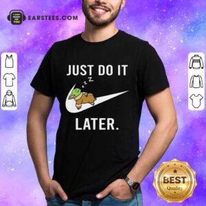 Excellent Baby Yoda Sleep Just Do It Later Shirt