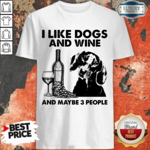 Top I Like Dachshund And Wine And Maybe 3 People Shirt