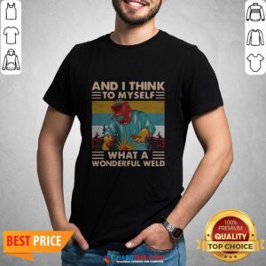 Great And I Think To Myself What A Wonderful Weld Vintage Shirt