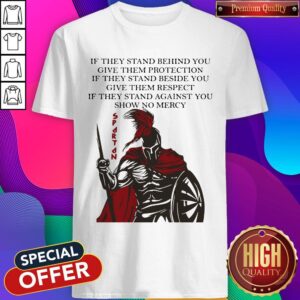 Spartan If They Stand Behind You Give Them Protection If They Stand Beside You Shirt