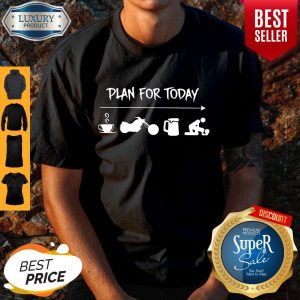 Good Plan For Today Coffee Motor Beer And Sex Shirt