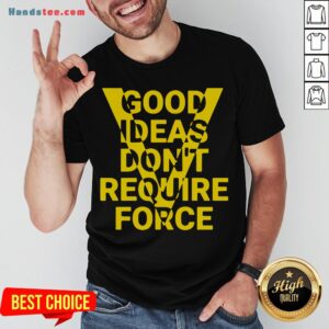Hot Ideas Don't Require Force Shirt