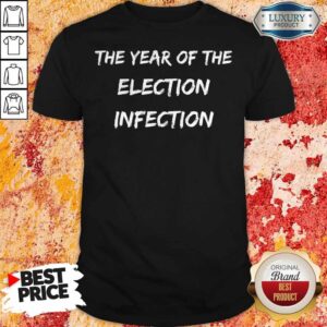 Nice The Year Of The Election Infection Shirt