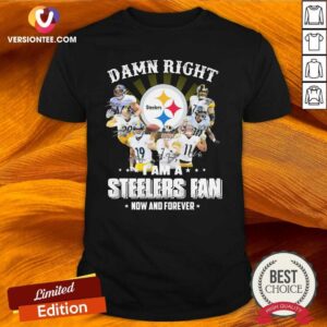 Top So Damn Right I Am A Pittsburgh Steelers Fan Now And Forever Signature Shirt