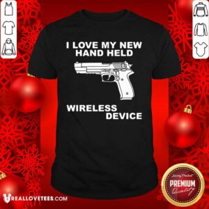 Top I Love My New Hand Held Wireless Device Shirt