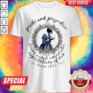 Pride And Prejudice Giving Women Unrealistic Expectations Of Men Since 1811 Ladies Shirt
