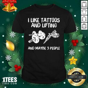Nice I Like Tattoos And Lifting And Maybe 3 People Shirt