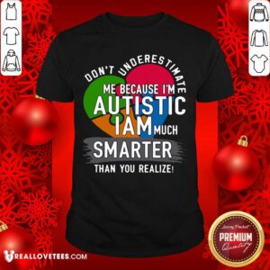 Hot Don't Underestimate Me Because I'm Autistic I Am Much Smarter Than You Realize Shirt