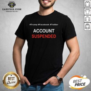 Pretty Trump Account Suspended Great 4 Shirt