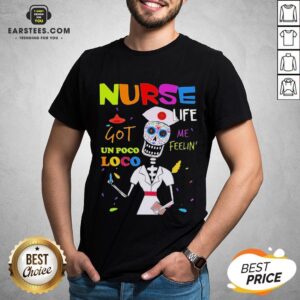 Premium Sugar Skull Nurse Life Me Feelin Got Un Poco Loco Shirt