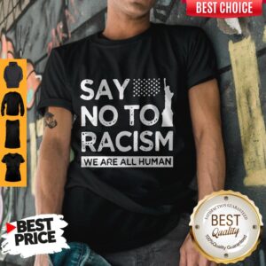 Funny Say No To Racism We Are All Human Shirt