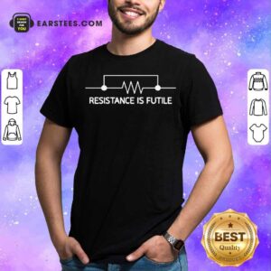 Official Electrical Circuit Resistance Is Futile Shirt