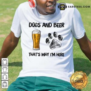 Top Dog And Beer That's Why I'm Here Shirt