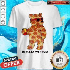 Pizza Bear In Pizza We Trust Shirt