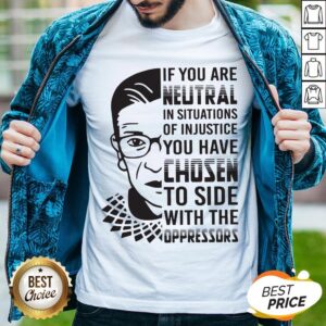 RBG If You Are Neutral In Situations Of Injustice Shirt