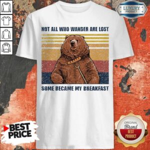 Bear Not All Who Wander Are Lost Some Became My Breakfast Vintage Shirt