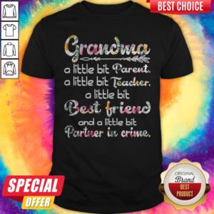 Grandma A Little Bit Parent A Little Bit Teacher A Little Bit Best Friend Shirt