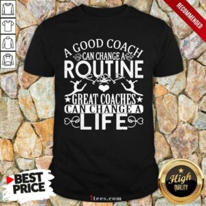 Hot A Good Can Change A Routine Great Coaches Can Change A Life shirt