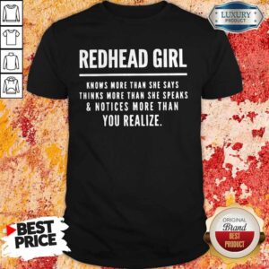 Redhead Girl Knows More Than She Says Thinks More Than She Speaks And Notices More Than You Realize Shirt