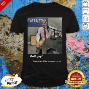 Nice Golf Guy Doesn’t Have STD’s Why Would You Ask Shirt