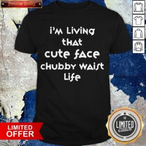 I'm Living That Cute Face Chubby Waist Life Shirt