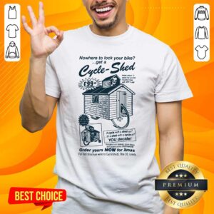 Awesome Nowhere To Lock Your Bike Get A Cycle Shed Order Yours Now For Xmas Shirt