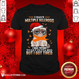 Vip Cat Grumpy I Have Multiple Sclerosis I Was Trying To Get Outta Bed But I Got Tired Christmas Shirt