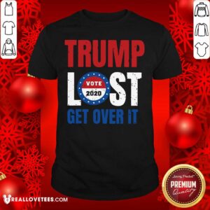 Cool Trump Lost Get Over It Vote 2020 Shirt