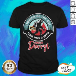 I Wanna Be The One Who Has A Beer With Darryl Gibbon Shirt