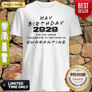 May Birthday 2020 Mask The One Where I Celebrate My Birthday In Quarantine Shirt