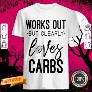 Official Works Out But Clearly Loves Carbs Shirt