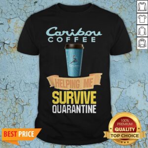 Caribou Coffee Helping Me Survive Quarantine Covid 19 Shirt