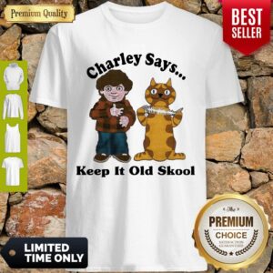 Pretty Charley Says Keep It Old Skool Shirt