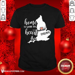 Awesome England Home is Where the Heart Is Shirt