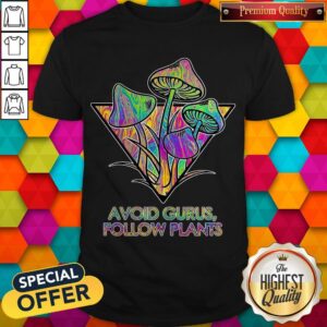 Good Avoid Gurus Follow Plants Mushroom Shirt