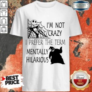 Jack Skellington Im Not Crazy I Prefer The Term Mentally Hilarious Shirt