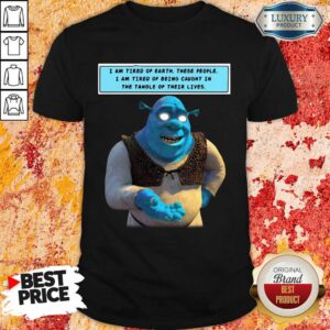 Relaxed Shrek I Am Tired Of Earth I Am Tired Of Being Caught In 8 The Tangle Of Their Lives Shirt