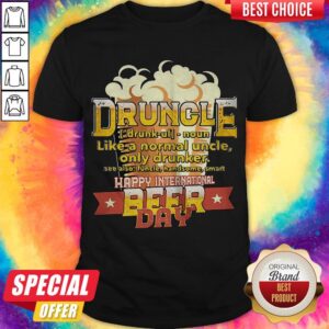 Official Druncle Like A Normal Uncle Only Drunker Happy International Beer Day Shirt