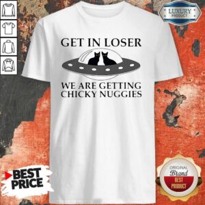 Cat Get In Loser We Are Getting Chicky Nuggies UFO Shirt